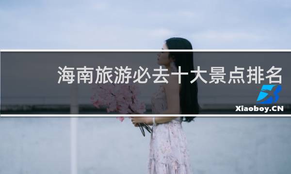 海南旅游必去十大景点排名