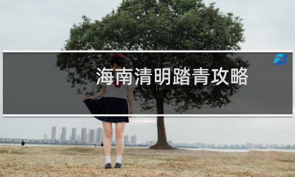 海南清明踏青攻略