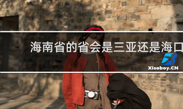 海南省的省会是三亚还是海口