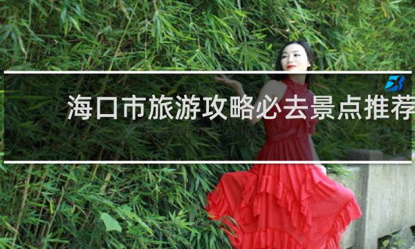 海口市旅游攻略必去景点推荐