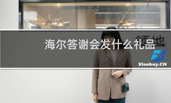 海尔答谢会发什么礼品