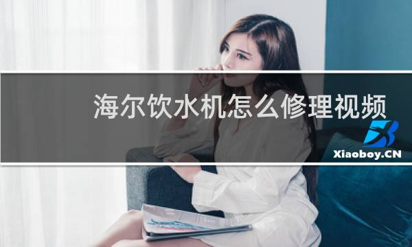 海尔饮水机怎么修理视频