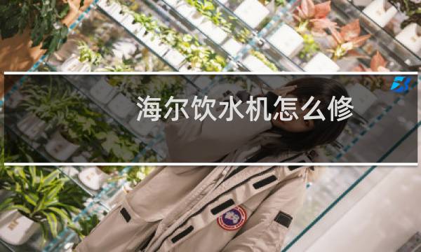 海尔饮水机怎么修