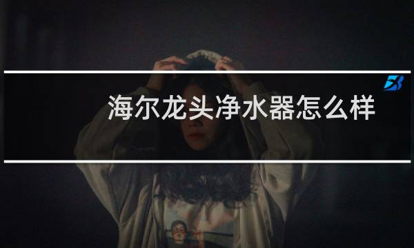 海尔龙头净水器怎么样