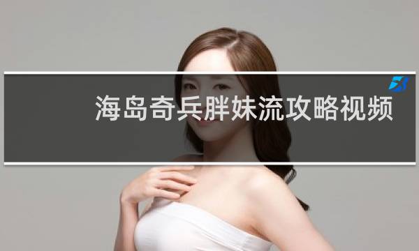 海岛奇兵胖妹流攻略视频