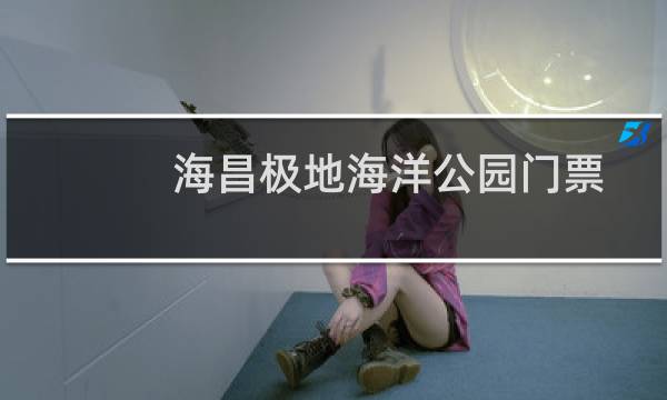 海昌极地海洋公园门票