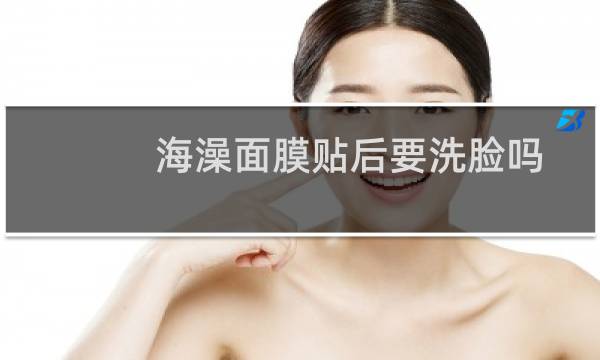 海澡面膜贴后要洗脸吗