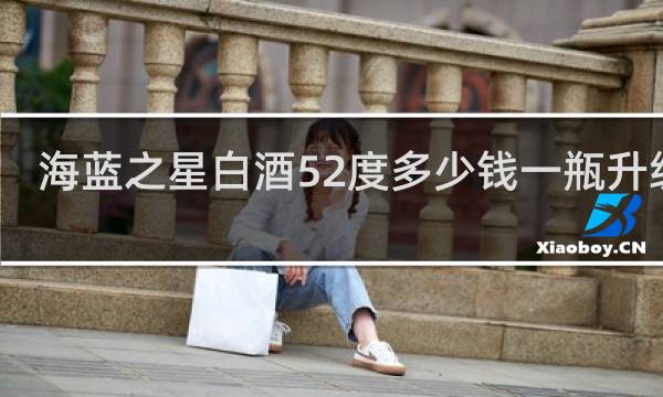 海蓝之星白酒52度多少钱一瓶升级版
