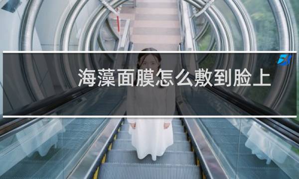 海藻面膜怎么敷到脸上