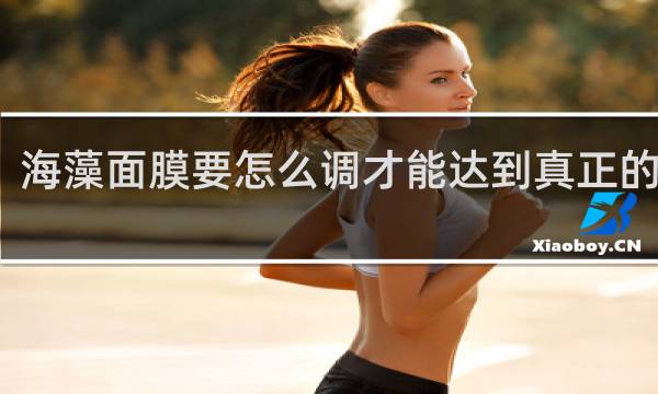 海藻面膜要怎么调才能达到真正的效果