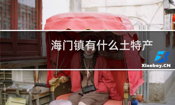 海门镇有什么土特产