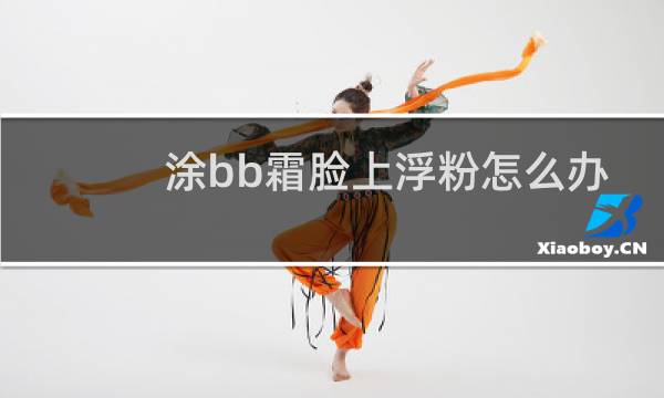 涂bb霜脸上浮粉怎么办