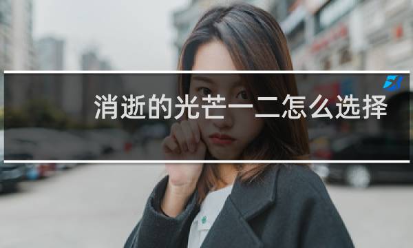 消逝的光芒一二怎么选择