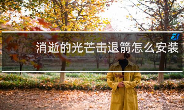 消逝的光芒击退箭怎么安装