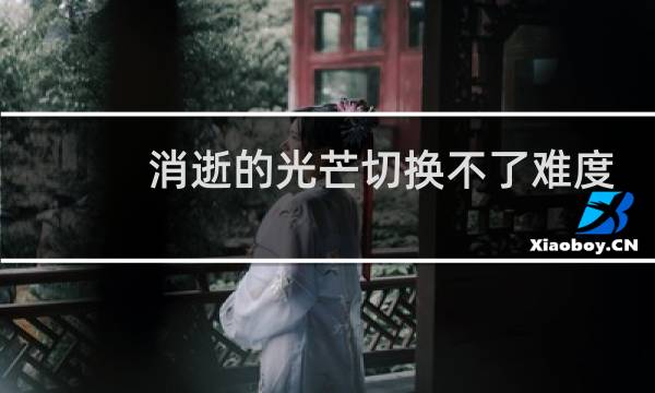 消逝的光芒切换不了难度
