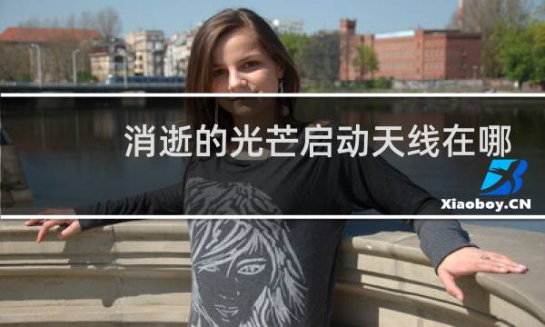 消逝的光芒启动天线在哪