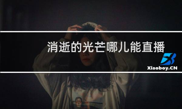 消逝的光芒哪儿能直播