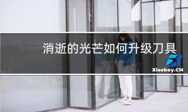 消逝的光芒如何升级刀具