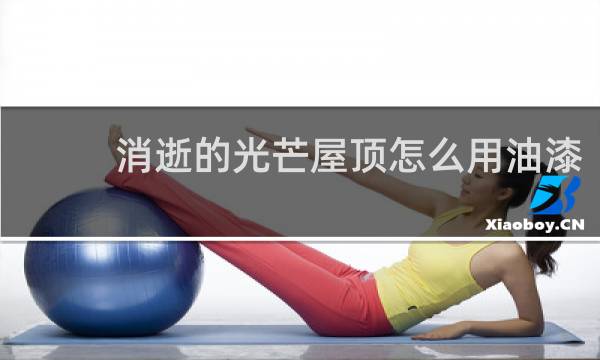 消逝的光芒屋顶怎么用油漆