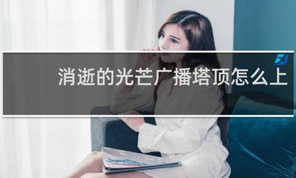 消逝的光芒广播塔顶怎么上