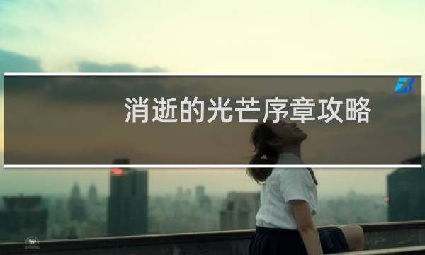 消逝的光芒序章攻略