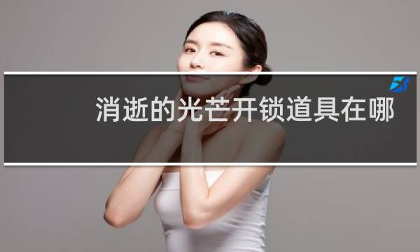 消逝的光芒开锁道具在哪