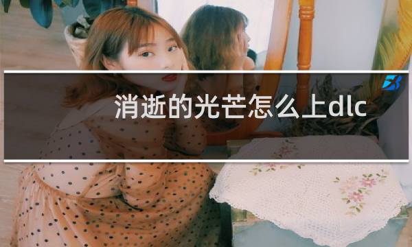 消逝的光芒怎么上dlc