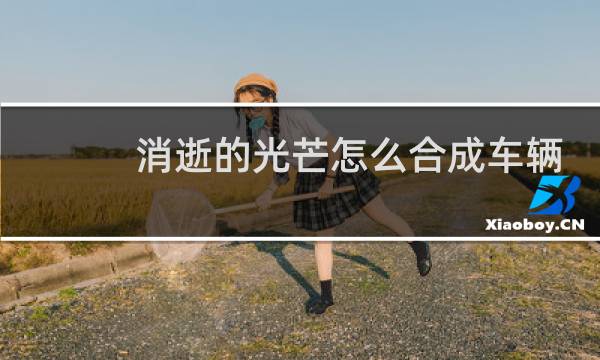 消逝的光芒怎么合成车辆