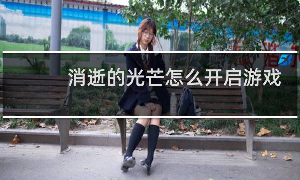 消逝的光芒怎么开启游戏