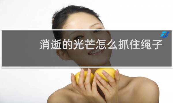 消逝的光芒怎么抓住绳子