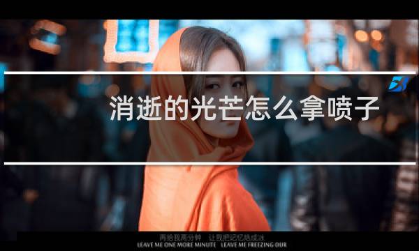 消逝的光芒怎么拿喷子