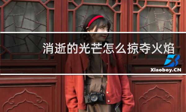 消逝的光芒怎么掠夺火焰