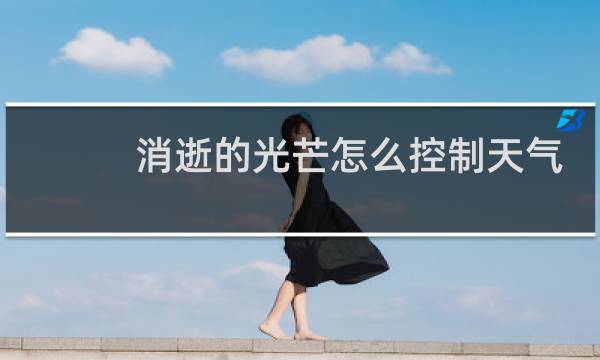 消逝的光芒怎么控制天气