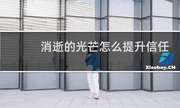 消逝的光芒怎么提升信任