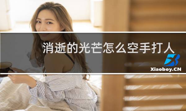 消逝的光芒怎么空手打人