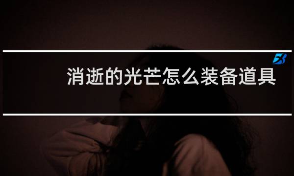 消逝的光芒怎么装备道具
