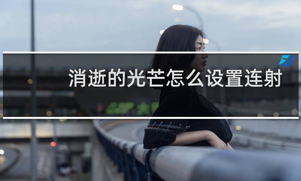 消逝的光芒怎么设置连射