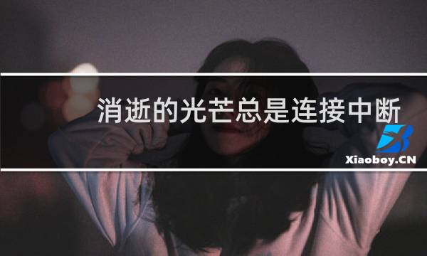 消逝的光芒总是连接中断