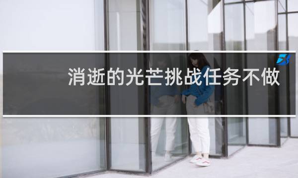 消逝的光芒挑战任务不做