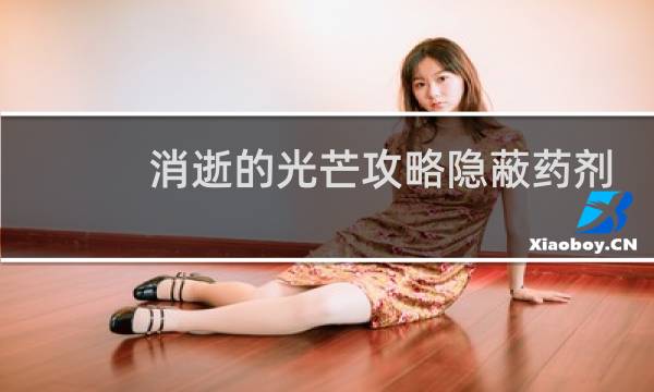 消逝的光芒攻略隐蔽药剂