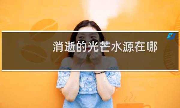 消逝的光芒水源在哪