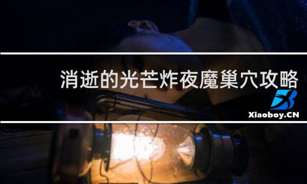消逝的光芒炸夜魔巢穴攻略