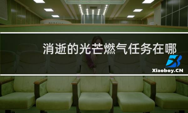 消逝的光芒燃气任务在哪