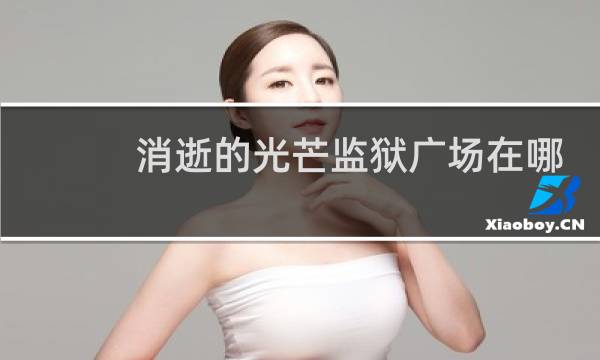 消逝的光芒监狱广场在哪