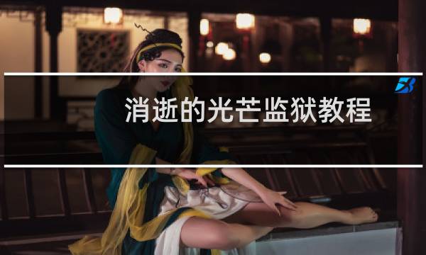 消逝的光芒监狱教程