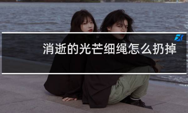 消逝的光芒细绳怎么扔掉