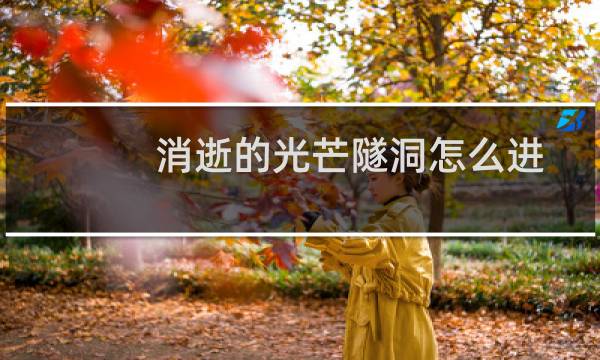消逝的光芒隧洞怎么进