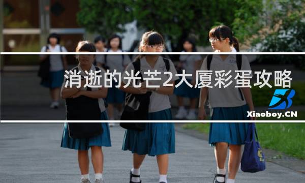 消逝的光芒2大厦彩蛋攻略