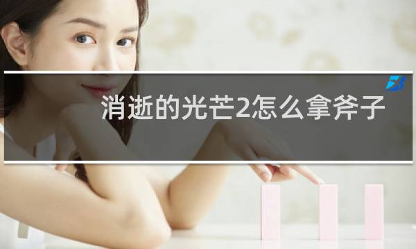 消逝的光芒2怎么拿斧子