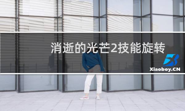 消逝的光芒2技能旋转